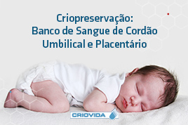CRIOPRESERVAÇÃO: Banco de Sangue de Cordão Umbilical e Placentário